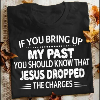 Если вы вспомните мое прошлое, вы должны знать, что Иисус сбросил обвинения Черная футболка для мужчин и женщин S-3XL